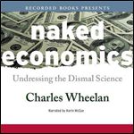 Naked Economics: Undressing the Dismal Science [Audiobook]