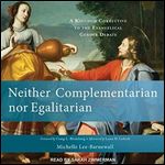Neither Complementarian nor Egalitarian: A Kingdom Corrective to the Evangelical Gender Debate [Audiobook]