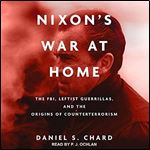 Nixon's War at Home: The FBI, Leftist Guerrillas, and the Origins of Counterterrorism [Audiobook]