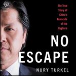 No Escape: The True Story of China's Genocide of the Uyghurs [Audiobook]