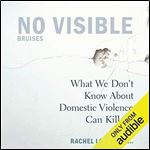 No Visible Bruises: What We Don't Know About Domestic Violence Can Kill Us [Audiobook]