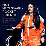 Not Necessarily Rocket Science: A Beginner's Guide to Life in the Space Age [Audiobook]