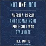 Not One Inch: America, Russia, and the Making of Post-Cold War Stalemate [Audiobook]