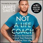 Not a Life Coach: Push Your Boundaries. Unlock Your Potential. Redefine Your Life. [Audiobook]