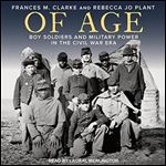 Of Age Boy Soldiers and Military Power in the Civil War Era [Audiobook]