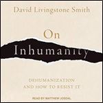 On Inhumanity: Dehumanization and How to Resist It [Audiobook]