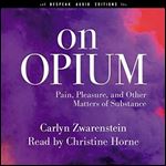 On Opium: Pain, Pleasure, and Other Matters of Substance [Audiobook]