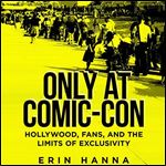 Only at Comic-Con: Hollywood, Fans, and the Limits of Exclusivity [Audiobook]