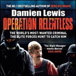 Operation Relentless: The Hunt for the Richest, Deadliest Criminal in History [Audiobook]