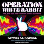 Operation White Rabbit: LSD, the DEA, and the Fate of the Acid King [Audiobook]