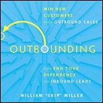 Outbounding: Win New Customers with Outbound Sales and End Your Dependence on Inbound Leads [Audiobook]