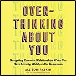 Overthinking About You Navigating Romantic Relationships When You Have Anxiety, OCD, andor Depression [Audiobook]