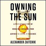 Owning the Sun: A People's History of Monopoly Medicine from Aspirin to COVID-19 Vaccines [Audiobook]
