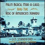 Palm Beach, Mar-a-Lago, and the Rise of America's Xanadu [Audiobook]