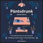 Pantsdrunk: Kalsarikanni: The Finnish Path to Relaxation [Audiobook]