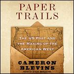 Paper Trails: The US Post and the Making of the American West [Audiobook]