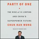 Party of One The Rise of Xi Jinping and China's Superpower Future [Audiobook]