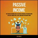 Passive Income The Passive Income Ideas To Achieve Financial Freedom Using Affiliate Marketing [Audiobook]