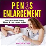 Penis Enlargement Enlarge Your Penis Naturally - Discover Orgasm Secrets, Make Your Small Friend Bigger [Audiobook]