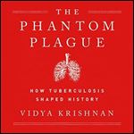 Phantom Plague: How Tuberculosis Shaped History [Audiobook]