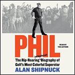 Phil: The Rip-Roaring (and Unauthorized!) Biography of Golf's Most Colorful Superstar [Audiobook]