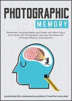 Photographic Memory Remember Anything Better and Faster with More Focus and Clarity with Accelerated Learning... [Audiobook]
