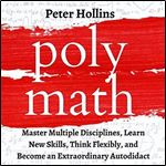 Polymath: Master Multiple Disciplines, Learn New Skills, Think Flexibly, and Become Extraordinary Autodidact: Learning How to Learn, Book 9 [Audiobook]