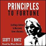 Principles to Fortune - Crafting a Culture to Massively Grow a Business [Audiobook]