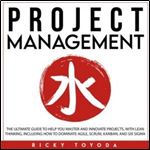Project Management: The Ultimate Guide to Help You Master and Innovate Projects with Lean Thinking, Including How to Dominate Agile, Scrum, Kanban, and Six Sigma [Audiobook]