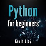 Python for Beginners: The Dummies Guide to Learn Python Programming. A Practical Reference with Exercises for Newbie and Advanced Developers. [Audiobook]