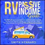 RV Passive Income Guide: The Top 10 Passive Income Ideas to Swap from Your Day Job for Full-Time RV Living. Enjoy Your RV Life While Traveling Around the World and Reach Financial Freedom [Audiobook]