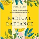 Radical Radiance: 12 Weeks of Self-Love Rituals to Manifest Abundance, Beauty, and Joy [Audiobook]
