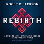 Rebirth A Guide to Mind, Karma, and Cosmos in the Buddhist World [Audiobook]