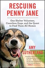 Rescuing Penny Jane One Shelter Volunteer, Countless Dogs, and the Quest to Find Them All Homes [Audiobook]