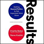 Results: Getting Beyond Politics to Get Important Work Done [Audiobook]
