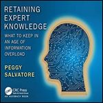 Retaining Expert Knowledge: What to Keep in an Age of Information Overload [Audiobook]