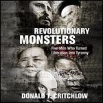 Revolutionary Monsters: Five Men Who Turned Liberation into Tyranny [Audiobook]