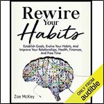 Rewire Your Habits: Establish Goals, Evolve Your Habits, and Improve Your Relationships, Health, Finances, Free Time [Audiobook]