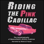 Riding The Pink Cadillac - The Autobiography of Bakersfield's Scotty Crabtree [Audiobook]