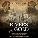 Rivers of Gold The Rise of the Spanish Empire, from Columbus to Magellan [Audiobook]