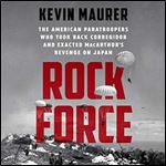 Rock Force: The American Paratroopers Who Took Back Corregidor and Exacted MacArthur's Revenge on Japan [Audiobook]