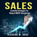 Sales: Essential Strategies for Being A GREAT Salesperson by Richard M. Bray [Audiobook]