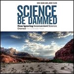 Science Be Dammed: How Ignoring Inconvenient Science Drained the Colorado River [Audiobook]