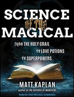 Science of the Magical From the Holy Grail to Love Potions to Superpowers [Audiobook]
