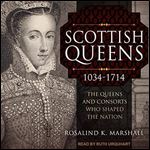 Scottish Queens, 1034-1714: The Queens and Consorts Who Shaped the Nation [Audiobook]