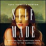 Self-Made Creating Our Identities from Da Vinci to the Kardashians [Audiobook]