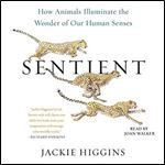 Sentient: How Animals Illuminate the Wonder of Our Human Senses [Audiobook]