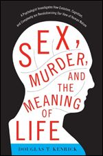 Sex, Murder, and the Meaning of Life: A Psychologist Investigates How Evolution, Cognition, and Complexity are Revolutionizing our View of Human Nature (Audiobook)