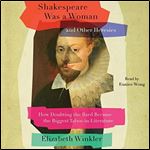 Shakespeare Was a Woman and Other Heresies How Doubting the Bard Became the Biggest Taboo in Literature [Audiobook]