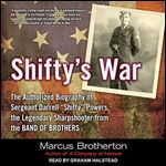 Shifty's War: The Authorized Biography of Sergeant Darrell Shifty Powers, the Legendary Sharpshooter from the Band of Brothers [Audiobook]